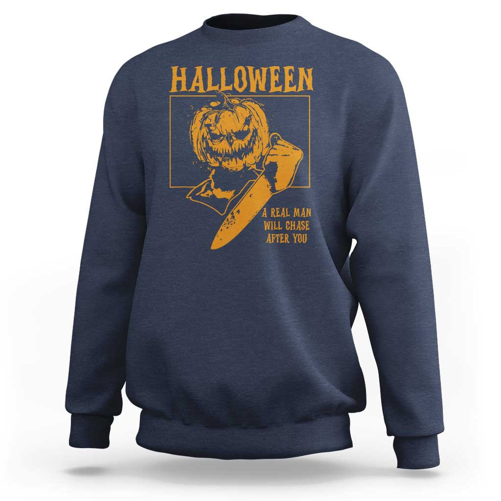 Funny Halloween Sweatshirt A Real Man Will Chase After You Pumpkin Knife Murderer TS11 Navy Print Your Wear