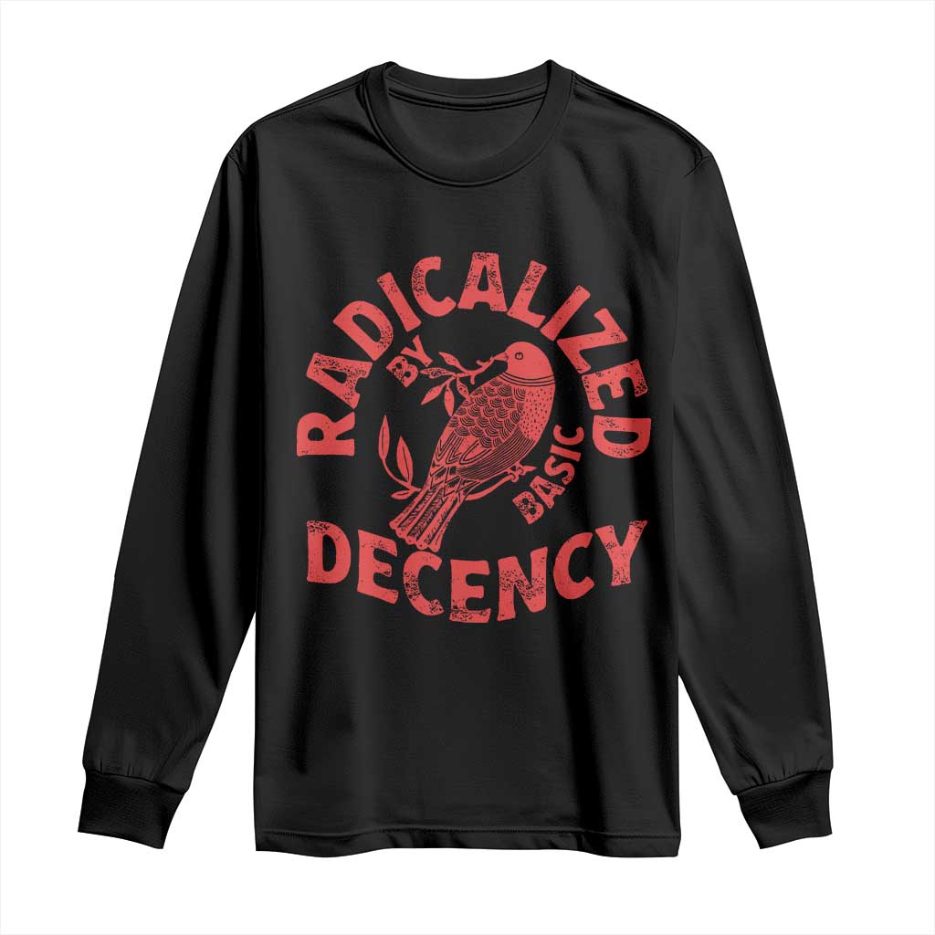 Radicalized By Basic Decency Long Sleeve Shirt Feminist Activist TS11 Black Print Your Wear