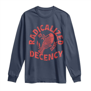 Radicalized By Basic Decency Long Sleeve Shirt Feminist Activist TS11 Navy Print Your Wear