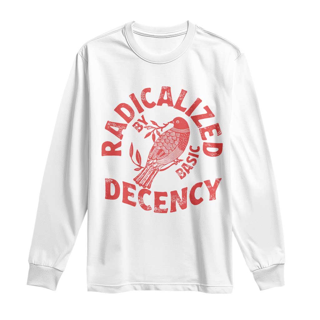 Radicalized By Basic Decency Long Sleeve Shirt Feminist Activist TS11 White Print Your Wear