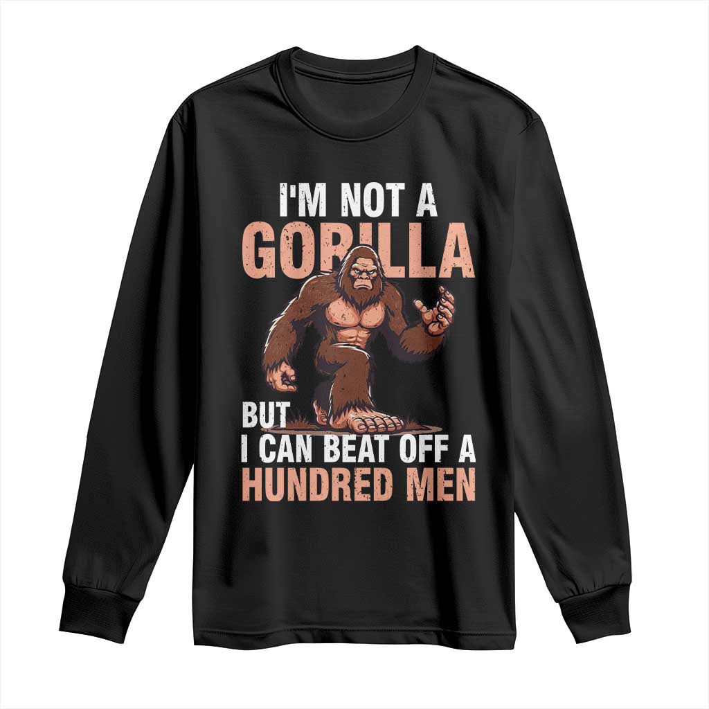 I'm Not A Gorilla But I Can't Beat Off A Hundred Men Long Sleeve Shirt Funny Bigfoot Meme TS11 Black Print Your Wear