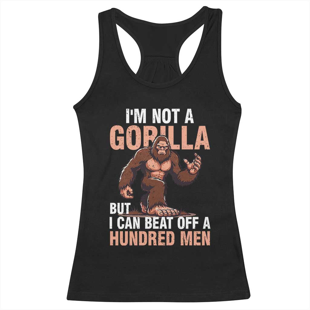 I'm Not A Gorilla But I Can't Beat Off A Hundred Men Racerback Tank Top Funny Bigfoot Meme TS11 Black Print Your Wear