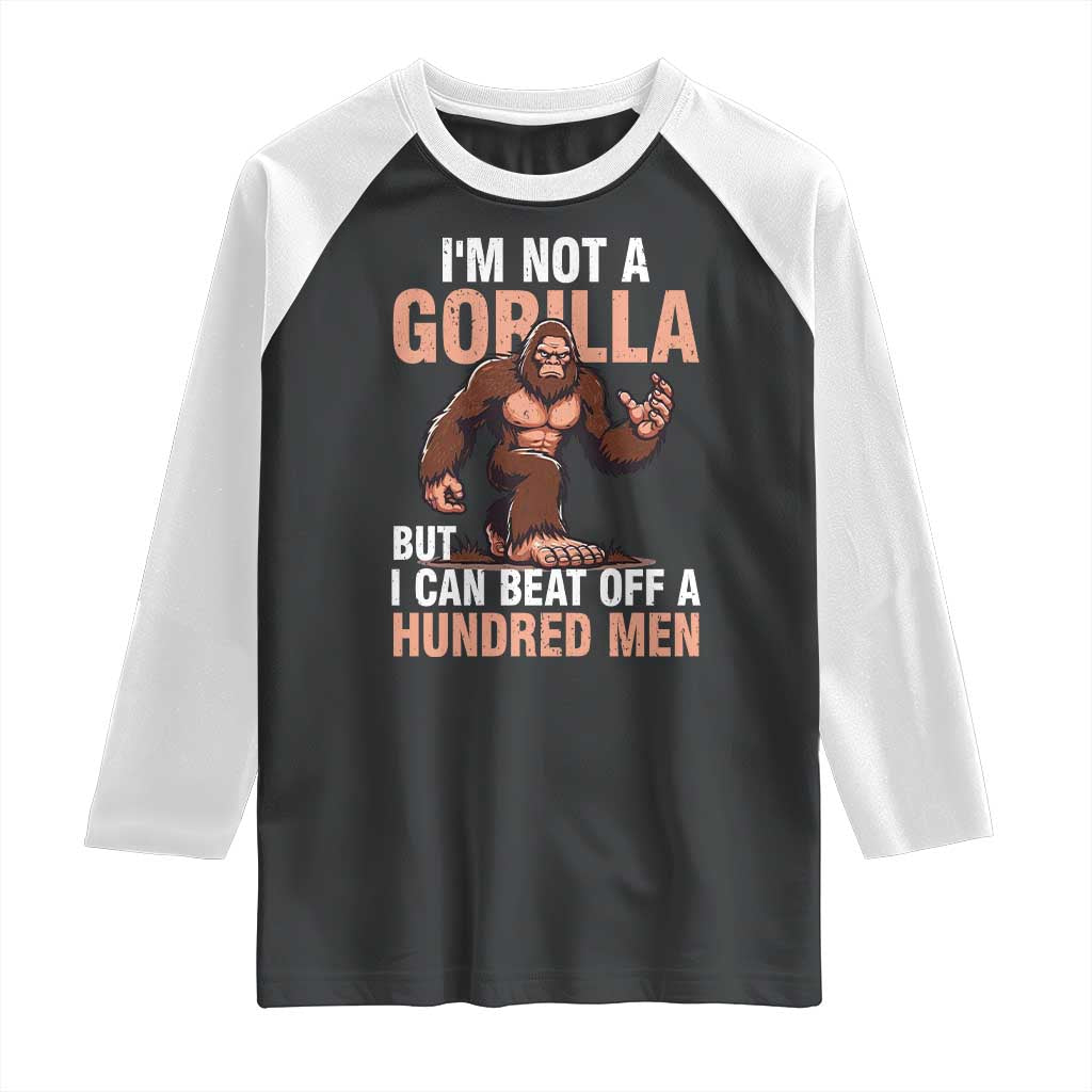 I'm Not A Gorilla But I Can't Beat Off A Hundred Men Raglan Shirt Funny Bigfoot Meme TS11 Black White Print Your Wear