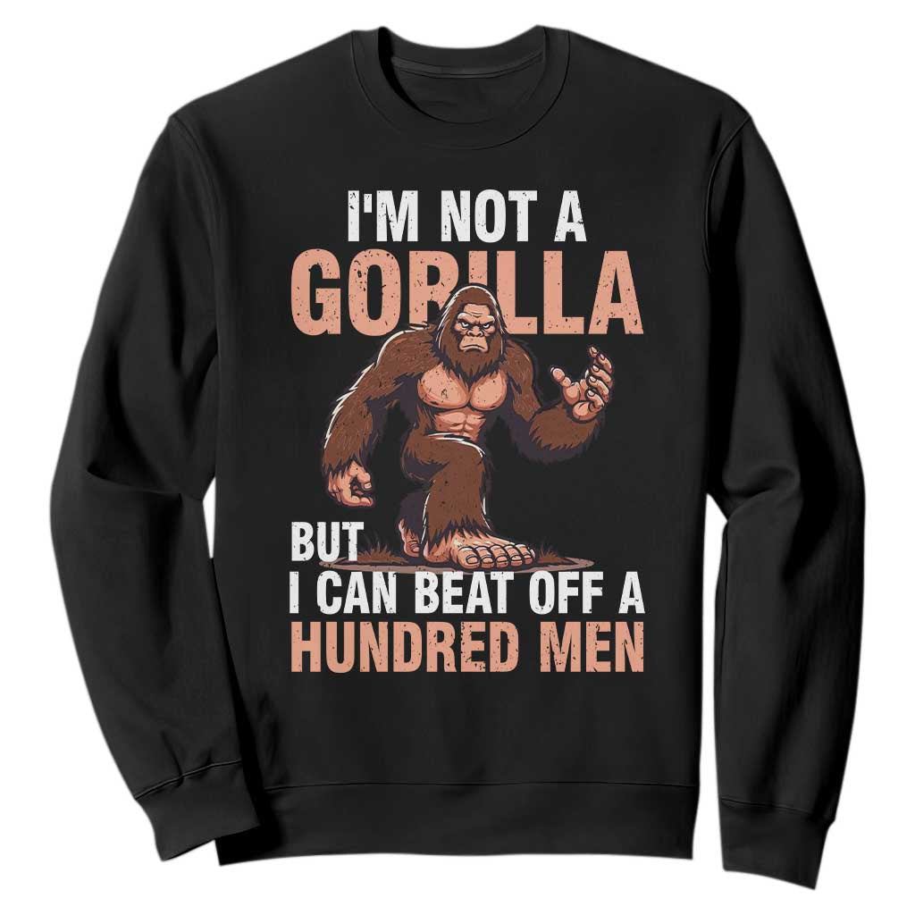 I'm Not A Gorilla But I Can't Beat Off A Hundred Men Sweatshirt Funny Bigfoot Meme TS11 Black Print Your Wear