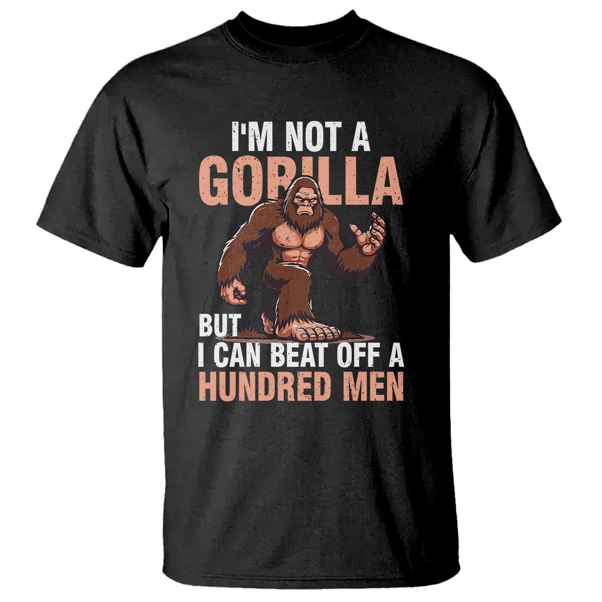 I'm Not A Gorilla But I Can't Beat Off A Hundred Men T Shirt Funny Bigfoot Meme TS11 Black Print Your Wear