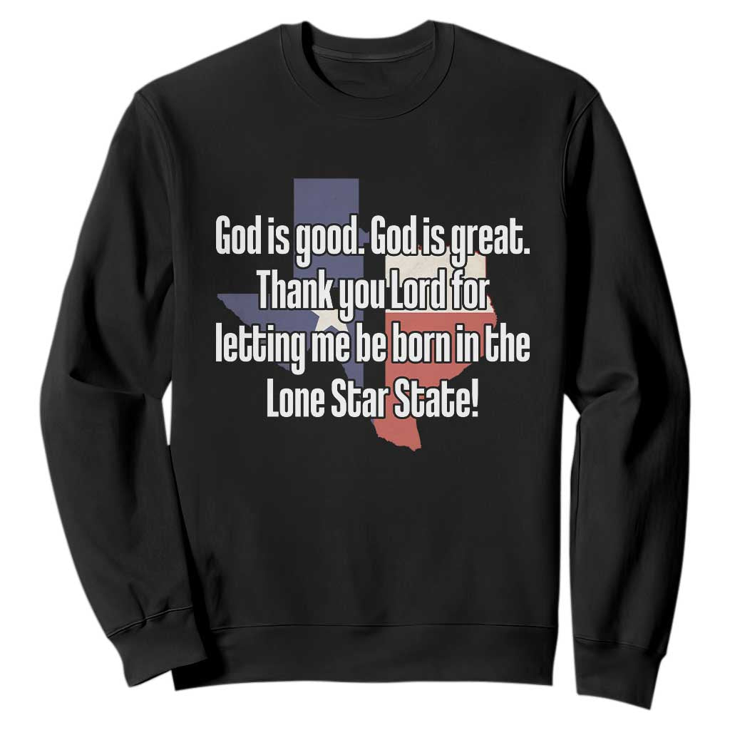 American Texan Jesus Sweatshirt God Is Good And Great Thank You Lord For Letting Me Be Born In The Lone Star State TS11 Black Print Your Wear