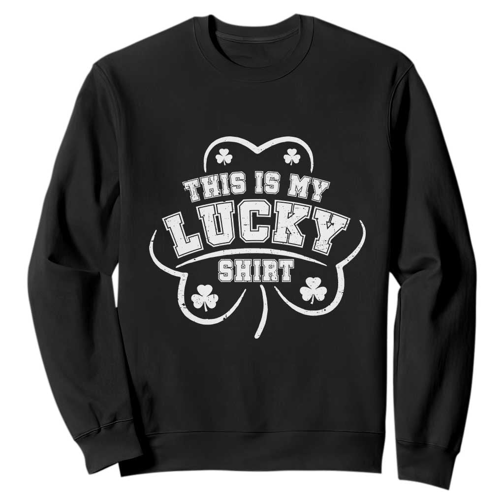 Funny This Is My Lucky Shirt St Patrick's Day Sweatshirt TS11 Black Print Your Wear