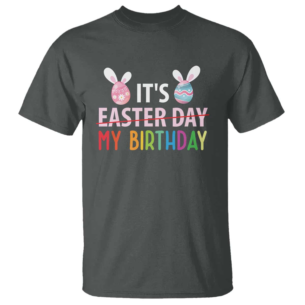 Funny It's My Birthday Easter Day T Shirt Rabbit Eggs TS11 Dark Heather Print Your Wear
