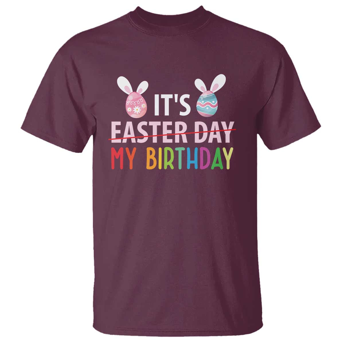 Funny It's My Birthday Easter Day T Shirt Rabbit Eggs TS11 Maroon Print Your Wear