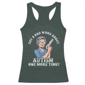 Funny Say A Bad Word About Autism One More Time Racerback Tank Top Autism Grandma TS11 Dark Forest Green Print Your Wear