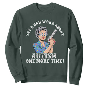 Funny Say A Bad Word About Autism One More Time Sweatshirt Autism Grandma TS11 Dark Forest Green Print Your Wear