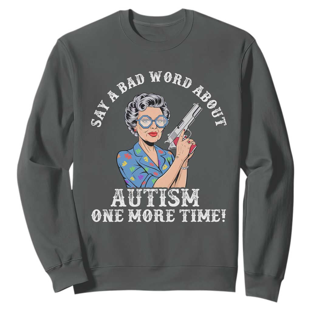 Funny Say A Bad Word About Autism One More Time Sweatshirt Autism Grandma TS11 Dark Heather Print Your Wear