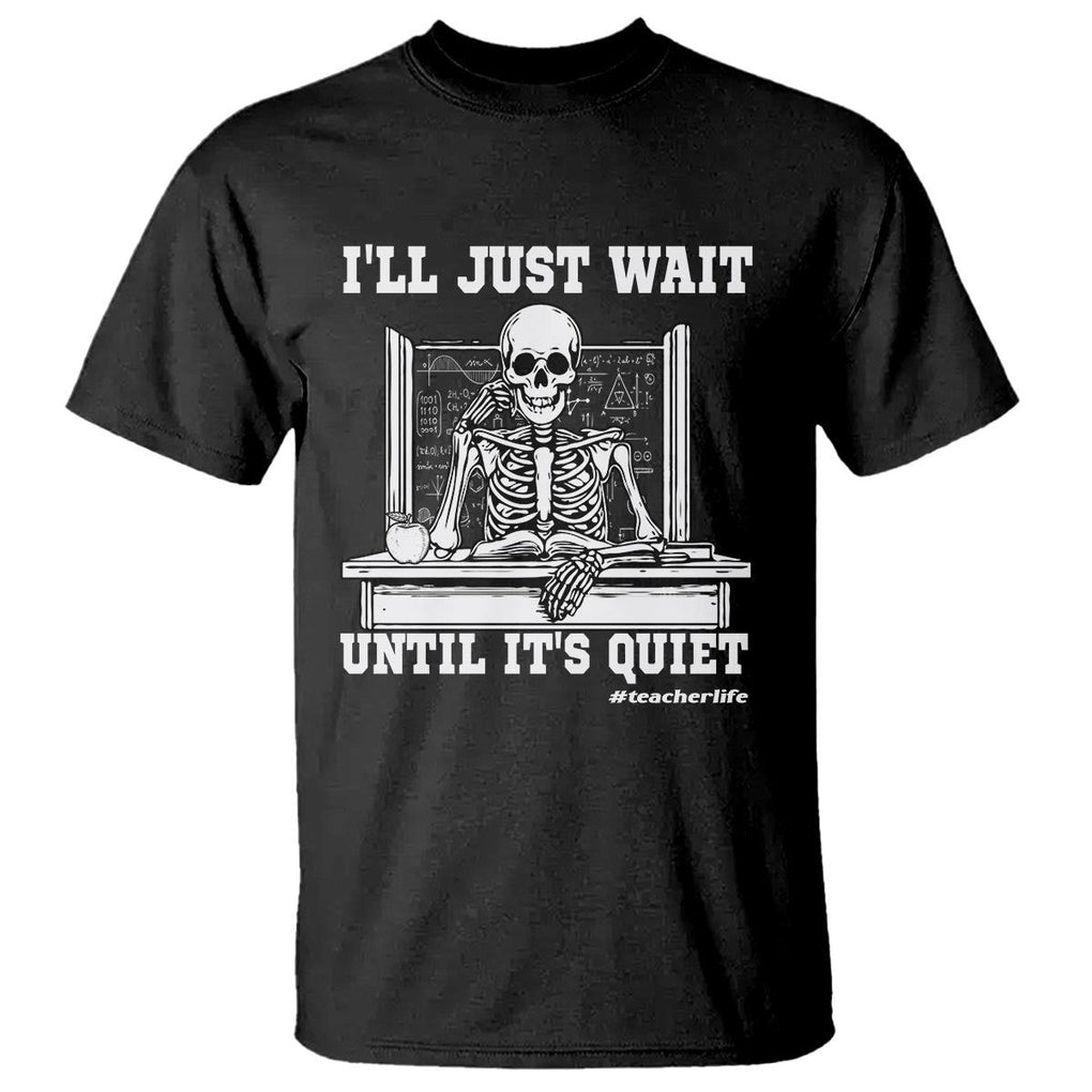 Teachers T Shirt I'll Just Wait Untill It's Quite Funny Sarcastic Teacher Life Skull Lover TS11 Black Print Your Wear