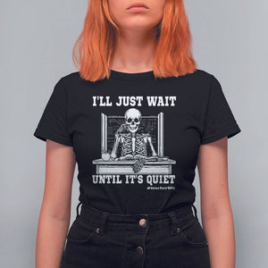 Teachers T Shirt For Women I'll Just Wait Untill It's Quite Funny Sarcastic Teacher Life Skull Lover TS11 Black Print Your Wear