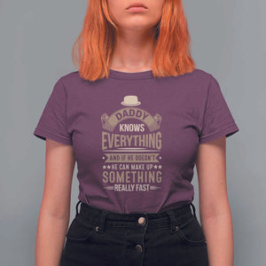 Daddy Knows Everything And If He Doesn't He Can Make Up Something Really Fast T Shirt For Women Vintage Father's Day TS11 Maroon Print Your Wear