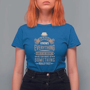 Daddy Knows Everything And If He Doesn't He Can Make Up Something Really Fast T Shirt For Women Vintage Father's Day TS11 Royal Blue Print Your Wear