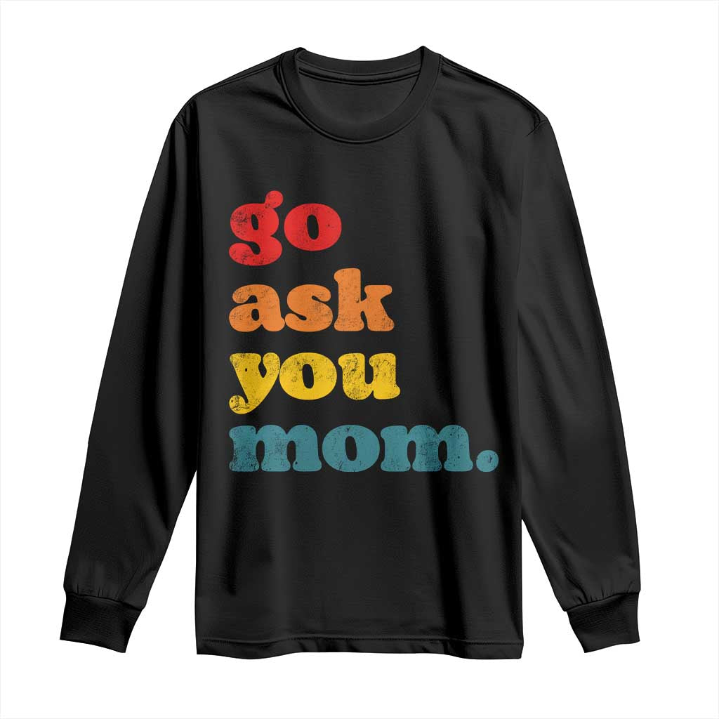 Go Ask Your Mom Long Sleeve Shirt Funny Dad Quote Fathers Day Family Humor TS11 Black Print Your Wear
