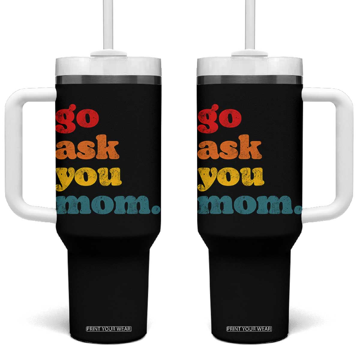 Go Ask Your Mom Tumbler With Handle Funny Dad Quote Fathers Day Family Humor TS11 One Size: 40 oz Black Print Your Wear