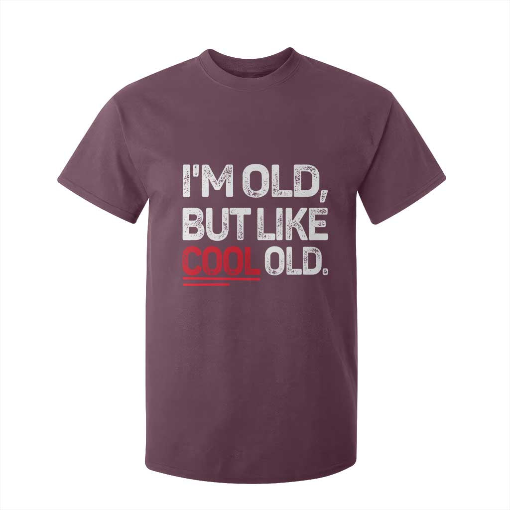Funny I Am Old But Like Cool Old T Shirt For Kid Old People Sarcastic Jokes TS11 Maroon Print Your Wear