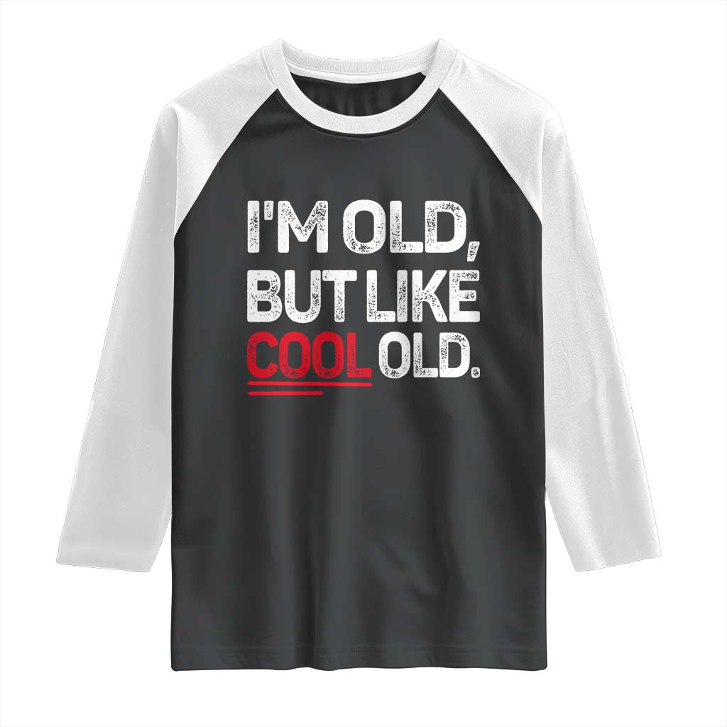 Funny I Am Old But Like Cool Old Raglan Shirt Old People Sarcastic Jokes TS11 Black White Print Your Wear