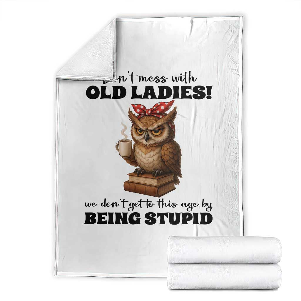 Dont Mess With Old Ladies We Dont Get To This Age By Being Stupid Throw Blanket Cute Owl TS11 White Print Your Wear