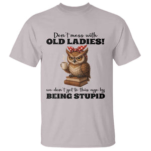 Dont Mess With Old Ladies We Dont Get To This Age By Being Stupid T Shirt Cute Owl TS11 Ice Gray Print Your Wear