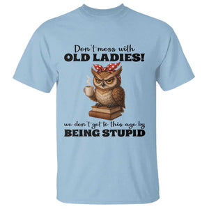 Dont Mess With Old Ladies We Dont Get To This Age By Being Stupid T Shirt Cute Owl TS11 Light Blue Print Your Wear