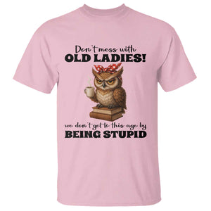 Dont Mess With Old Ladies We Dont Get To This Age By Being Stupid T Shirt Cute Owl TS11 Light Pink Print Your Wear