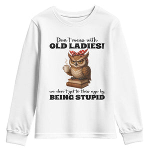 Dont Mess With Old Ladies We Dont Get To This Age By Being Stupid Youth Sweatshirt Cute Owl TS11 White Print Your Wear