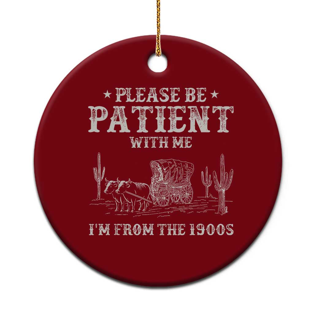 Funny Please Be Patient With Me I'm From The 1900s Ceramic Ornament Western Chuck Wagon TS11 1pc Red Print Your Wear