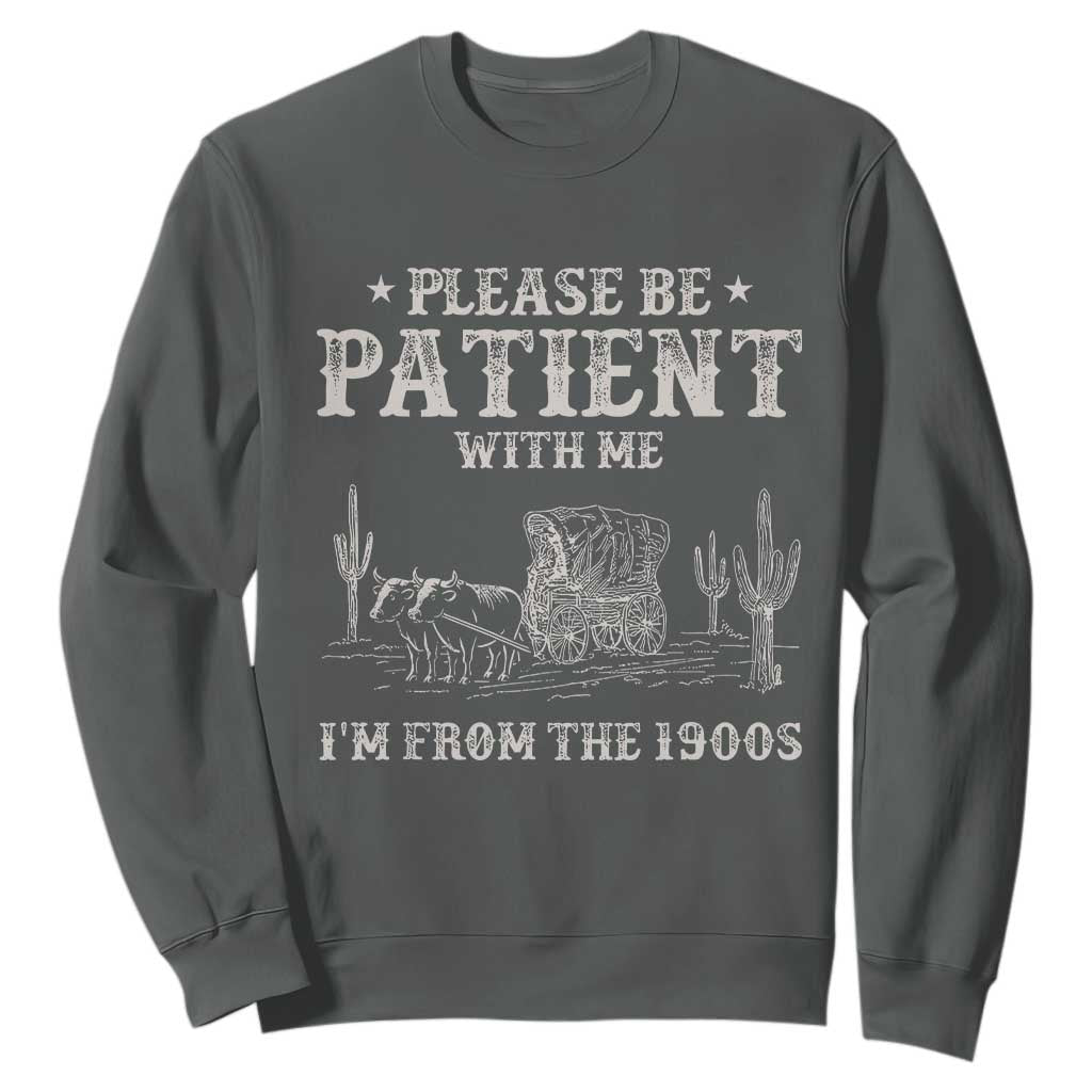 Funny Please Be Patient With Me I'm From The 1900s Sweatshirt Western Chuck Wagon TS11 Dark Heather Print Your Wear