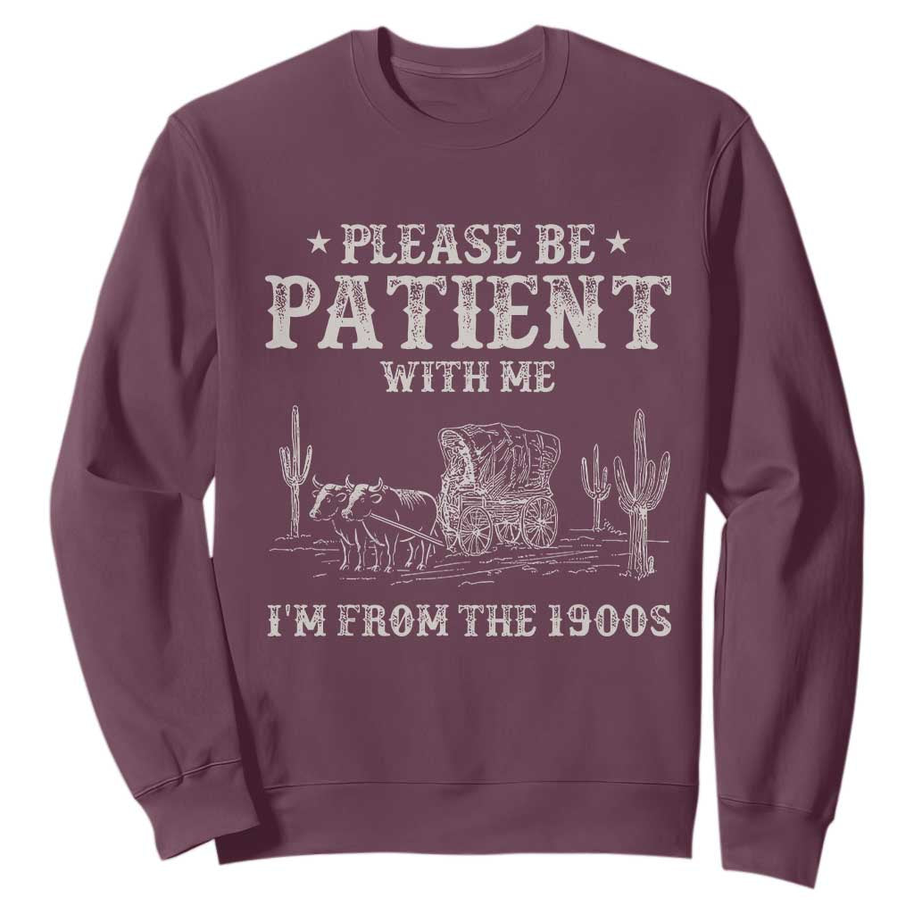 Funny Please Be Patient With Me I'm From The 1900s Sweatshirt Western Chuck Wagon TS11 Maroon Print Your Wear