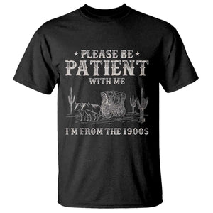 Funny Please Be Patient With Me Im From The 1900s T Shirt - Western Chuck Wagon Humor Tee TS11 Black Print Your Wear