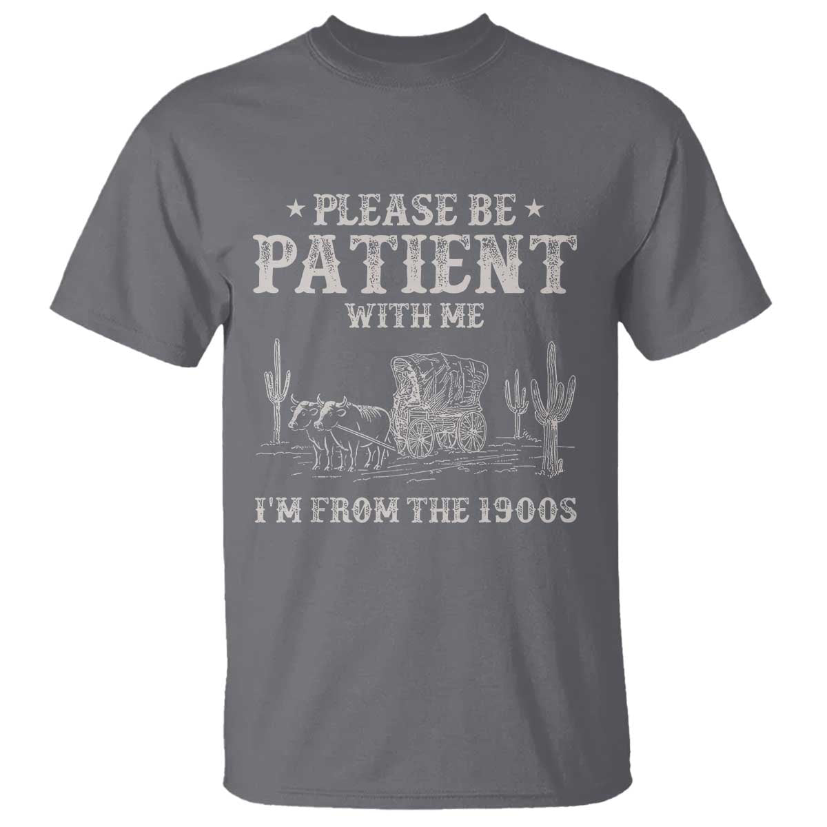 Funny Please Be Patient With Me Im From The 1900s T Shirt - Western Chuck Wagon Humor Tee TS11 Charcoal Print Your Wear