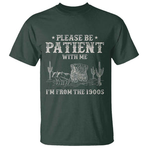 Funny Please Be Patient With Me Im From The 1900s T Shirt - Western Chuck Wagon Humor Tee TS11 Dark Forest Green Print Your Wear