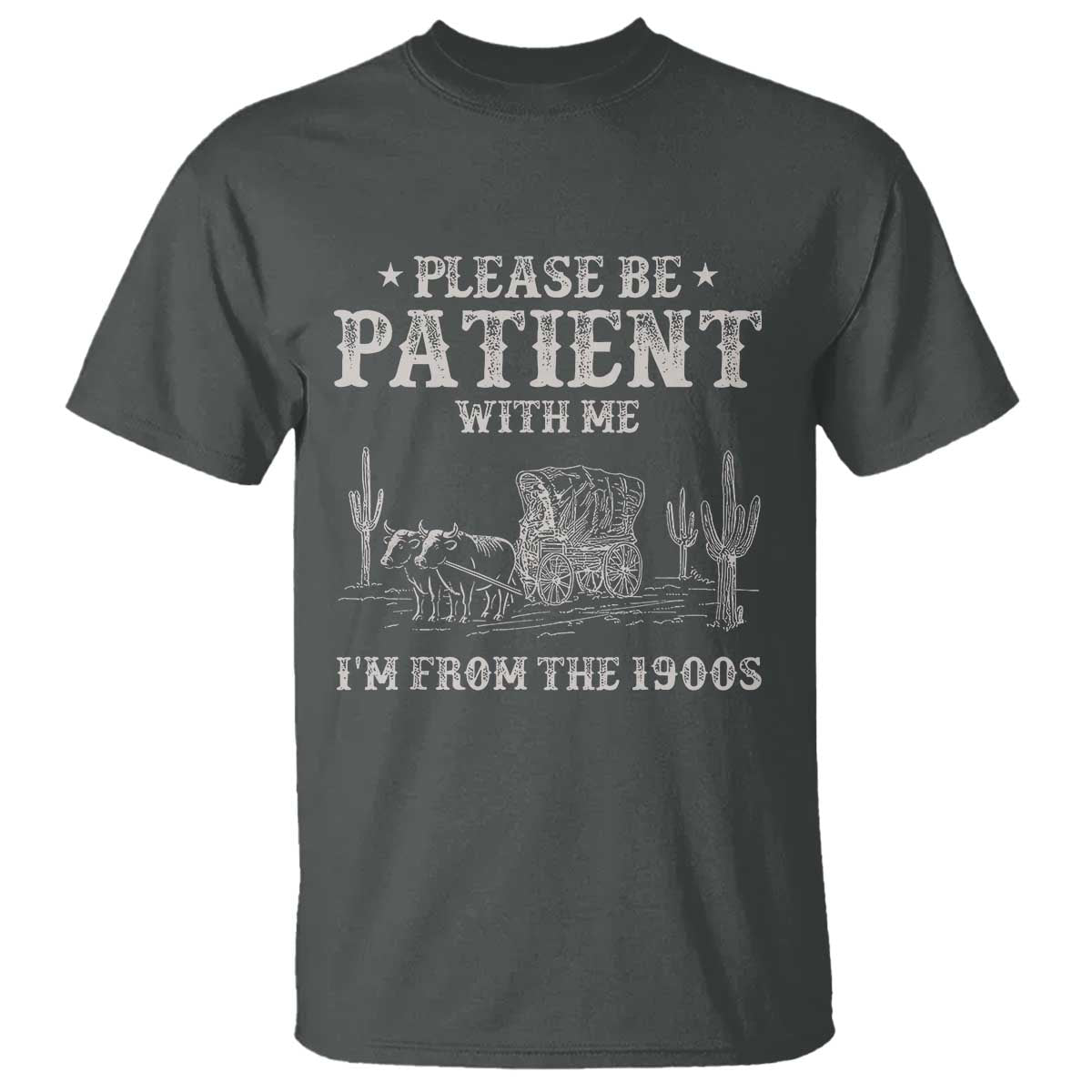 Funny Please Be Patient With Me Im From The 1900s T Shirt - Western Chuck Wagon Humor Tee TS11 Dark Heather Print Your Wear