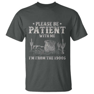 Funny Please Be Patient With Me Im From The 1900s T Shirt - Western Chuck Wagon Humor Tee TS11 Dark Heather Print Your Wear
