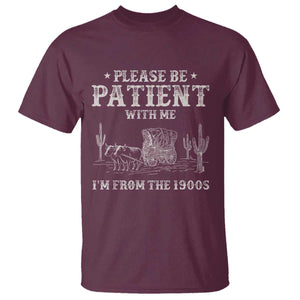 Funny Please Be Patient With Me Im From The 1900s T Shirt - Western Chuck Wagon Humor Tee TS11 Maroon Print Your Wear