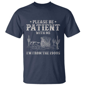 Funny Please Be Patient With Me Im From The 1900s T Shirt - Western Chuck Wagon Humor Tee TS11 Navy Print Your Wear