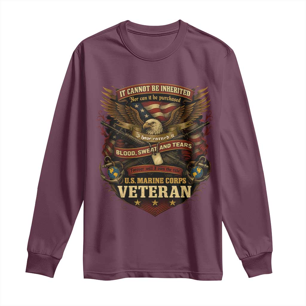 US Marines Veteran Long Sleeve Shirt It Cannot Be Inherited Nor Can It Be Purchased I Have Earned It TS11 Maroon Print Your Wear