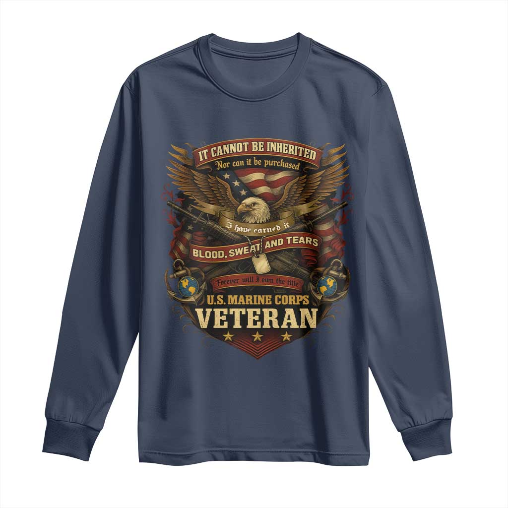 US Marines Veteran Long Sleeve Shirt It Cannot Be Inherited Nor Can It Be Purchased I Have Earned It TS11 Navy Print Your Wear