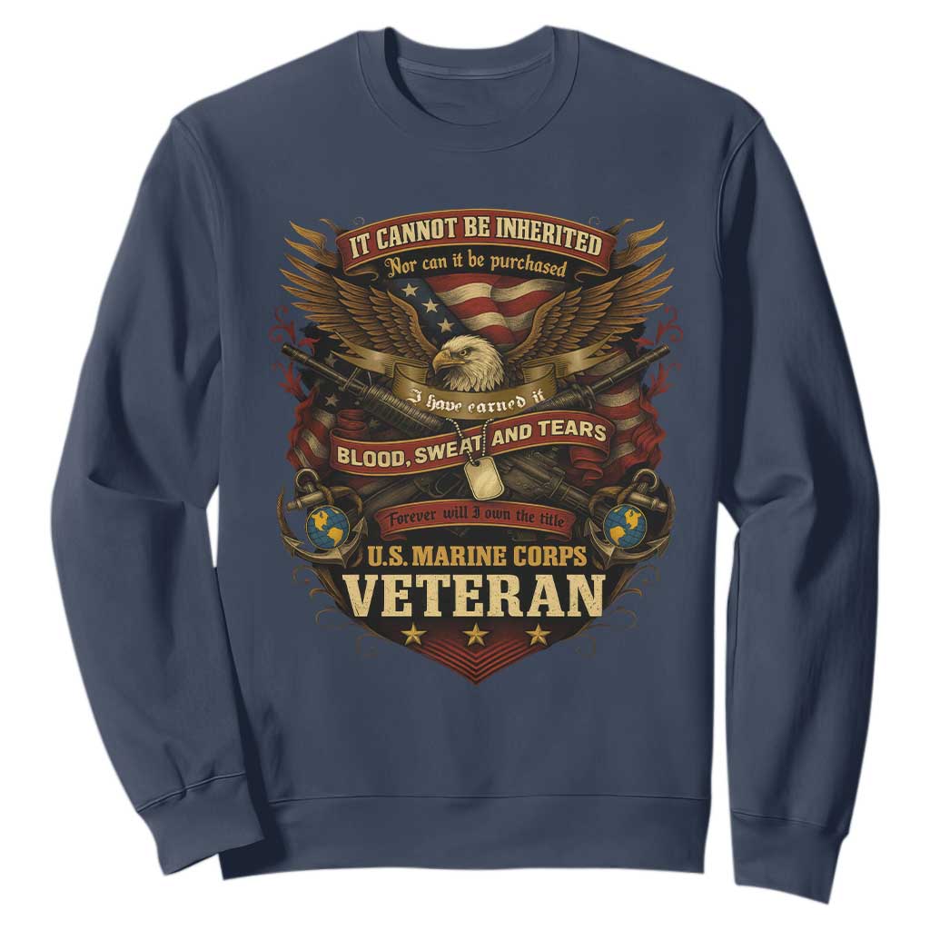 US Marines Veteran Sweatshirt It Cannot Be Inherited Nor Can It Be Purchased I Have Earned It TS11 Navy Print Your Wear
