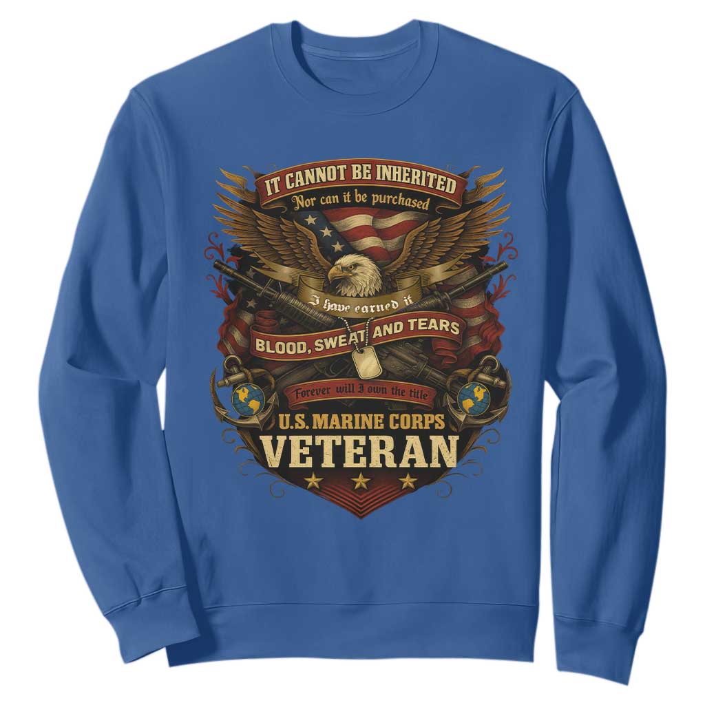 US Marines Veteran Sweatshirt It Cannot Be Inherited Nor Can It Be Purchased I Have Earned It TS11 Royal Blue Print Your Wear