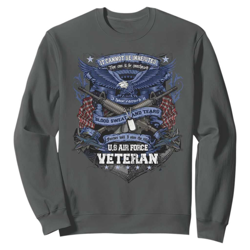 US Military Air Force Veteran Sweatshirt It Cannot Be Inherited Nor Can It Be Purchased I Have Earned It TS11 Dark Heather Print Your Wear