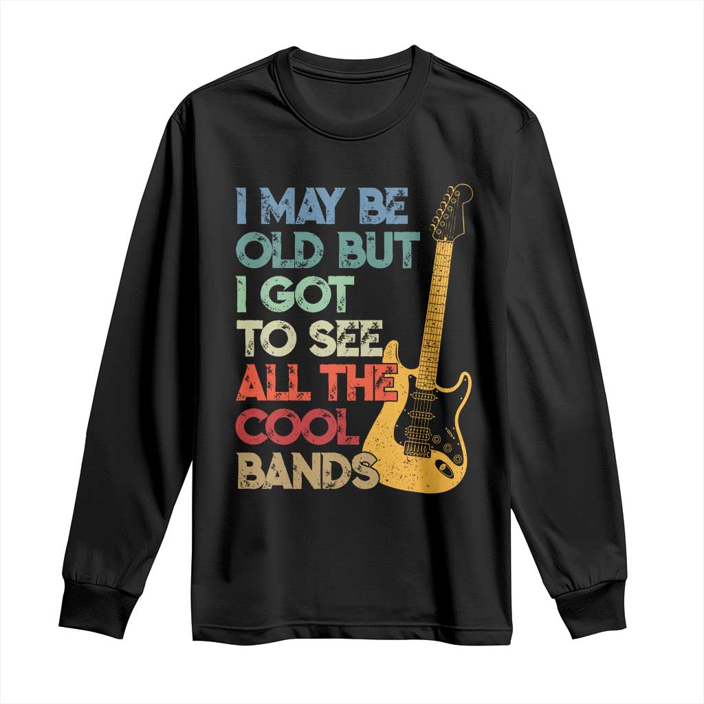Funny I May Be Old But I Got To See All The Cool Bands Long Sleeve Shirt TS11 Black Print Your Wear