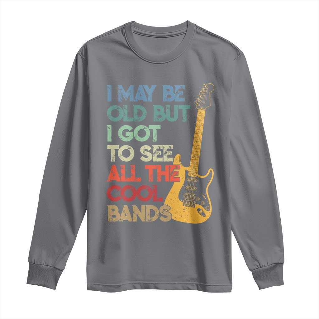 Funny I May Be Old But I Got To See All The Cool Bands Long Sleeve Shirt TS11 Charcoal Print Your Wear