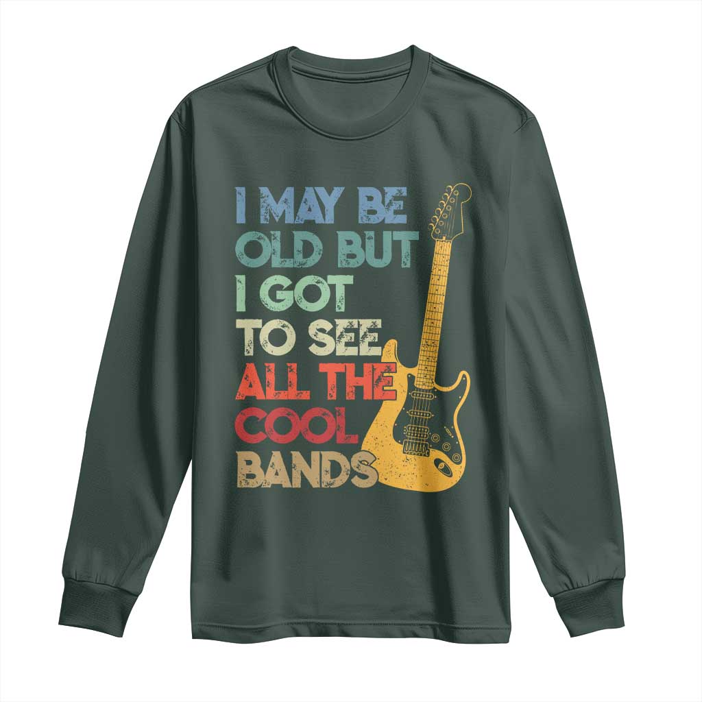 Funny I May Be Old But I Got To See All The Cool Bands Long Sleeve Shirt TS11 Dark Forest Green Print Your Wear