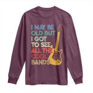 Funny I May Be Old But I Got To See All The Cool Bands Long Sleeve Shirt TS11 Maroon Print Your Wear