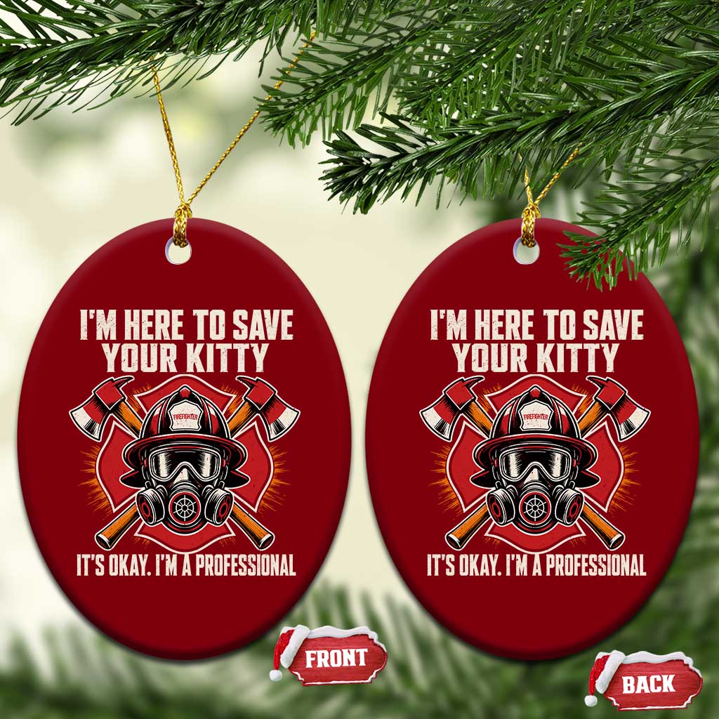 Funny Firefighter Rescue Ceramic Ornament I Am Here to Save Your Kitty It Is Okay I Am A Professional