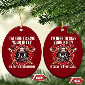Funny Firefighter Rescue Ceramic Ornament I Am Here to Save Your Kitty It Is Okay I Am A Professional